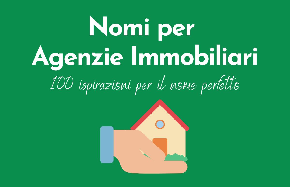 Sfondo verde, scritta "Nomi per Agenzie Immobiliari: 100 ispirazioni per il nome perfetto" e sotto un disegno di una mano che tiene una casa.